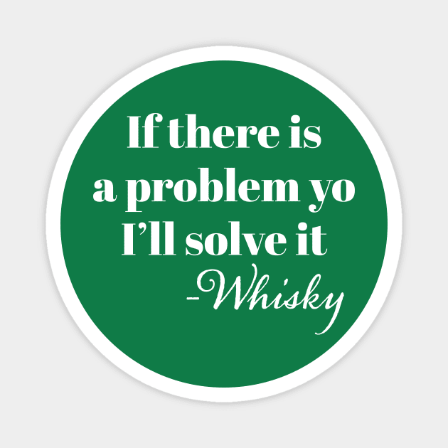 "If There is a problem yo I'l solve it" -Whisky Magnet by N8I